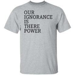 Our ignorance is the power shirt $19.95 redirect06172021020601 1
