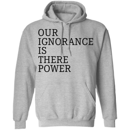 Our ignorance is the power shirt $19.95 redirect06172021020601 4