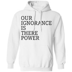 Our ignorance is the power shirt $19.95 redirect06172021020601 5