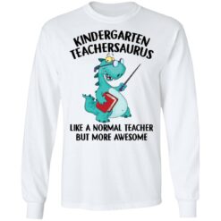 Dinosaurs kindergarten teachersaurus like a normal teacher shirt $19.95