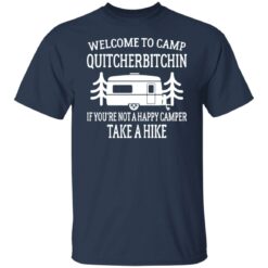 Welcome to camp quitcherbitchin if you're not happy camper take a hike shirt $19.95