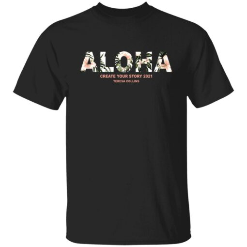 Aloha create your story 2021 teresa collins shirt $19.95 redirect06172021040643