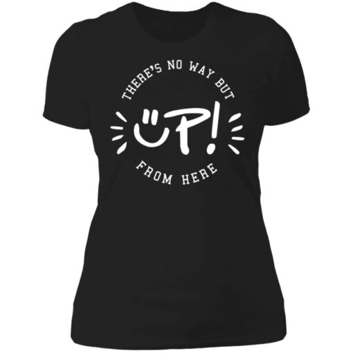 There's no way but up from here shirt $19.95