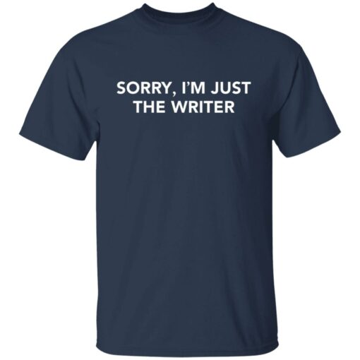 Sorry i'm just the writer shirt $19.95