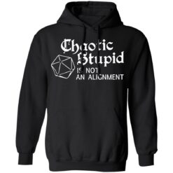 Chaotic stupid is not an alignment shirt $19.95