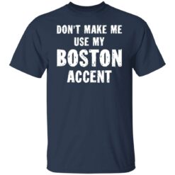 Don’t make me use my boston accent shirt $19.95 redirect06182021030609 1