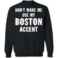 Don’t make me use my boston accent shirt $19.95 redirect06182021030609 6