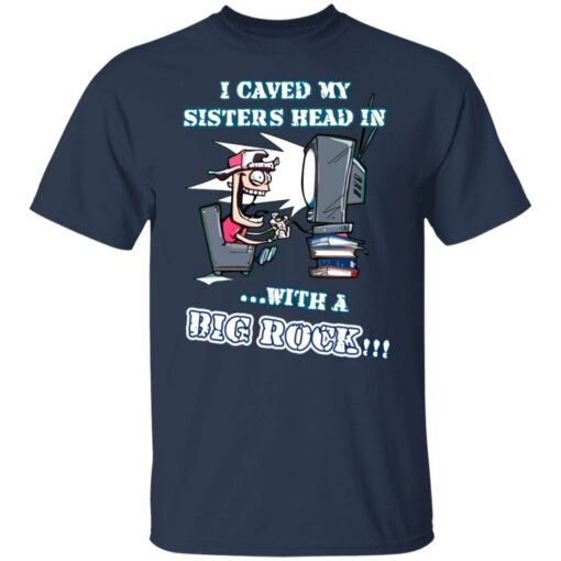 I caved my sisters head in with a big rock shirt $19.95 redirect06182021030632 1