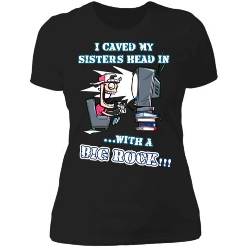 I caved my sisters head in with a big rock shirt $19.95