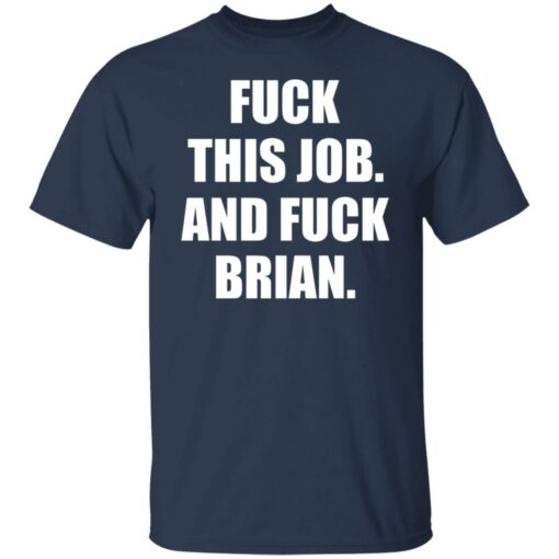 F*ck this job and f*ck brian shirt $19.95