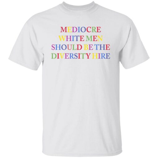 Mediocre white men should be the diversity hire shirt $19.95 redirect06182021220626