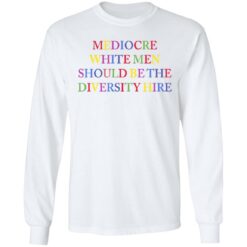 Mediocre white men should be the diversity hire shirt $19.95