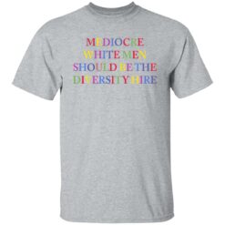 Mediocre white men should be the diversity hire shirt $19.95 redirect06182021220627