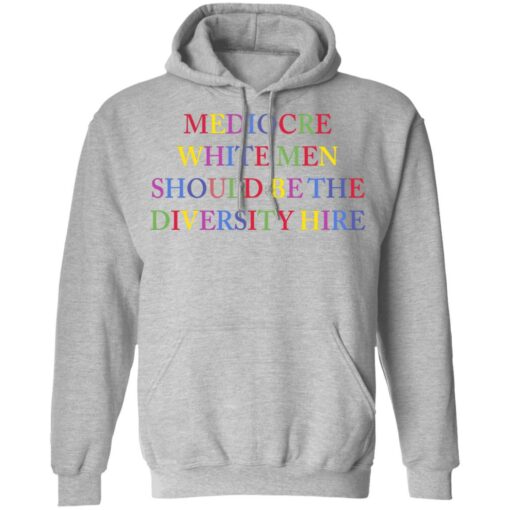 Mediocre white men should be the diversity hire shirt $19.95 redirect06182021220627 3