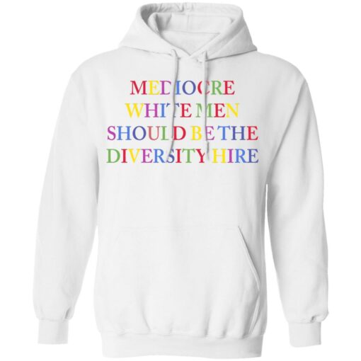 Mediocre white men should be the diversity hire shirt $19.95