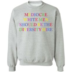 Mediocre white men should be the diversity hire shirt $19.95 redirect06182021220627 5