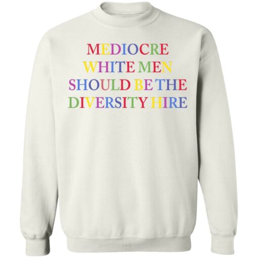 Mediocre white men should be the diversity hire shirt $19.95 redirect06182021220627 6