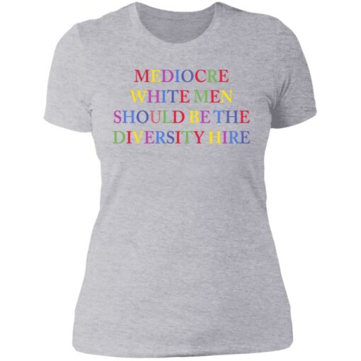 Mediocre white men should be the diversity hire shirt $19.95 redirect06182021220627 7