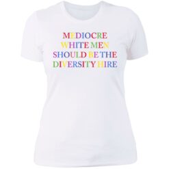 Mediocre white men should be the diversity hire shirt $19.95 redirect06182021220627 8