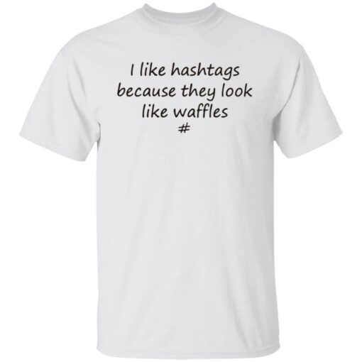 I like hashtags because they look like waffles shirt $19.95 redirect06192021220614