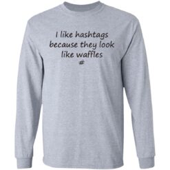 I like hashtags because they look like waffles shirt $19.95 redirect06192021220615 1