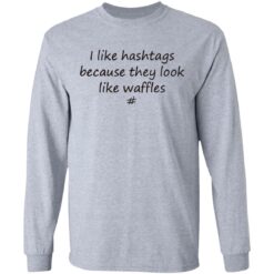 I like hashtags because they look like waffles shirt $19.95