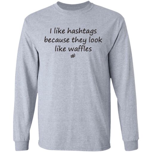 I like hashtags because they look like waffles shirt $19.95 redirect06192021220615 1