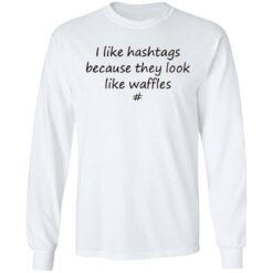 I like hashtags because they look like waffles shirt $19.95