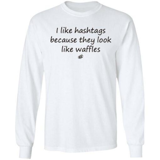 I like hashtags because they look like waffles shirt $19.95 redirect06192021220615 2