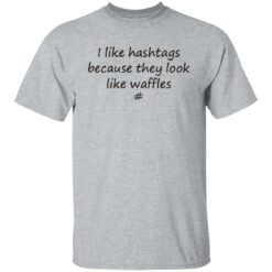 I like hashtags because they look like waffles shirt $19.95 redirect06192021220615