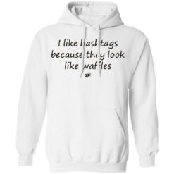 I like hashtags because they look like waffles shirt $19.95 redirect06192021220615 4