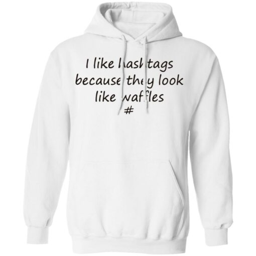 I like hashtags because they look like waffles shirt $19.95 redirect06192021220615 4