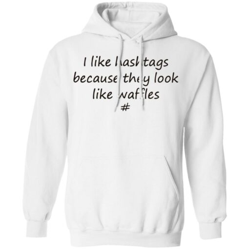 I like hashtags because they look like waffles shirt $19.95