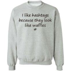 I like hashtags because they look like waffles shirt $19.95 redirect06192021220615 5