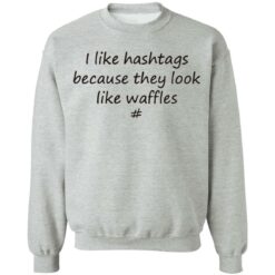 I like hashtags because they look like waffles shirt $19.95