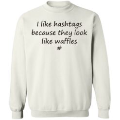I like hashtags because they look like waffles shirt $19.95 redirect06192021220615 6