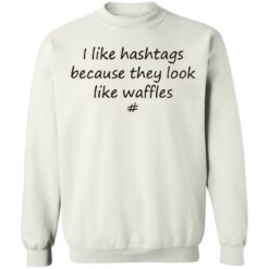 I like hashtags because they look like waffles shirt $19.95