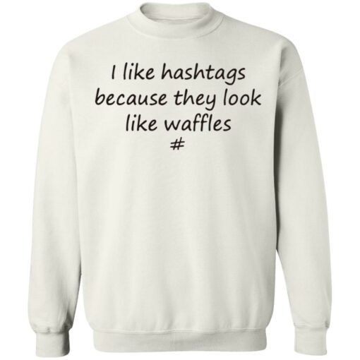 I like hashtags because they look like waffles shirt $19.95 redirect06192021220615 6