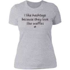 I like hashtags because they look like waffles shirt $19.95 redirect06192021220615 7