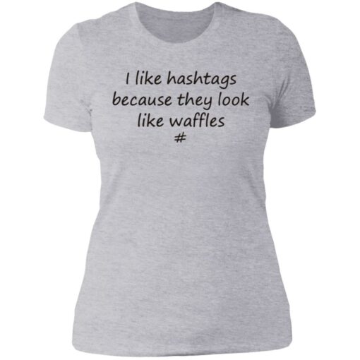 I like hashtags because they look like waffles shirt $19.95