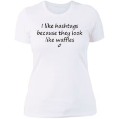I like hashtags because they look like waffles shirt $19.95 redirect06192021220615 8