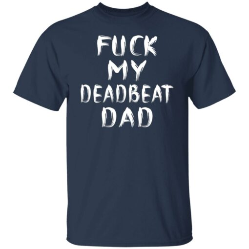 F*ck my deadbeat dad shirt $19.95