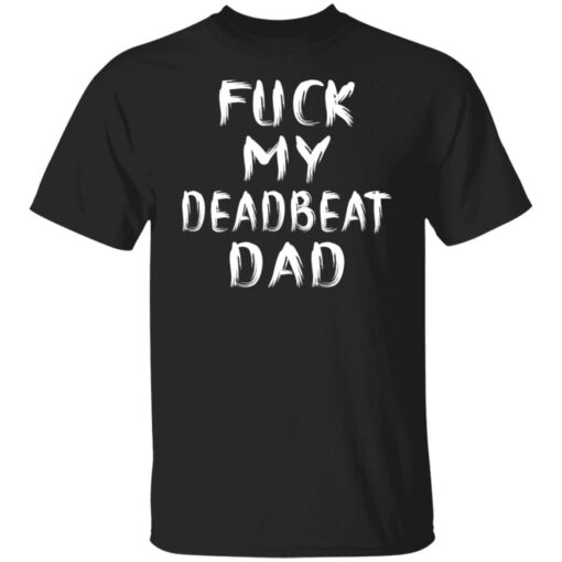 F*ck my deadbeat dad shirt $19.95 redirect06212021020608