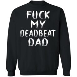 F*ck my deadbeat dad shirt $19.95