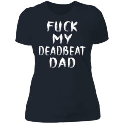 F*ck my deadbeat dad shirt $19.95