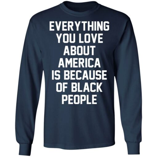 Everything you love about America is because of black people shirt $19.95 redirect06212021020631 3
