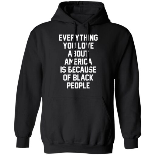 Everything you love about America is because of black people shirt $19.95 redirect06212021020631 4