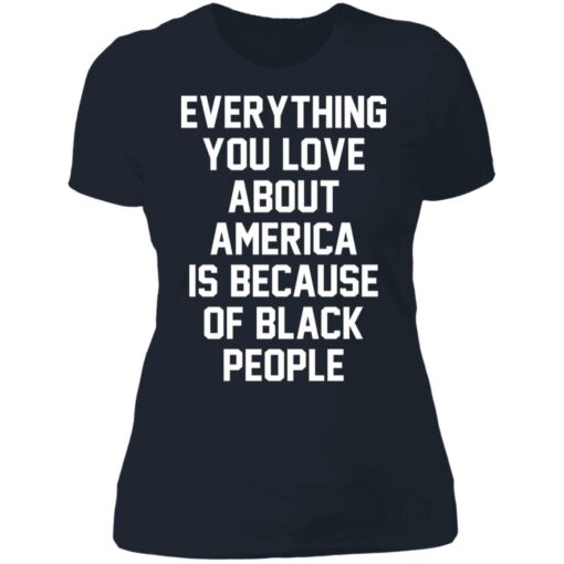 Everything you love about America is because of black people shirt $19.95 redirect06212021020631 9