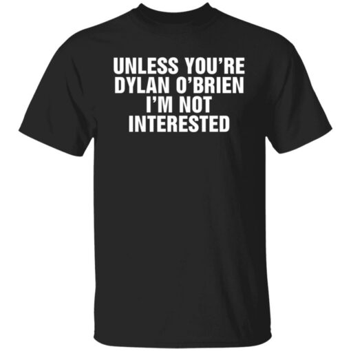 Unless your dylan o'brien i'm not interested shirt $19.95 redirect06212021230625