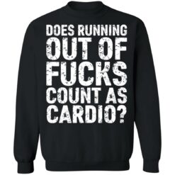 Does running out of f*cks count as cardio shirt $19.95